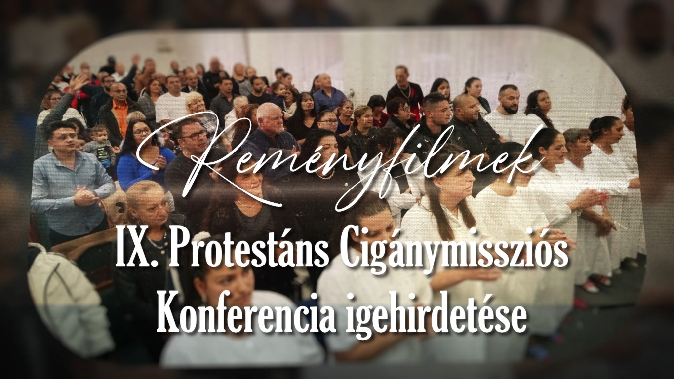 Read more about the article Reményfilmek – IX. Protestáns Cigánymissziós Konferencia igehirdetése